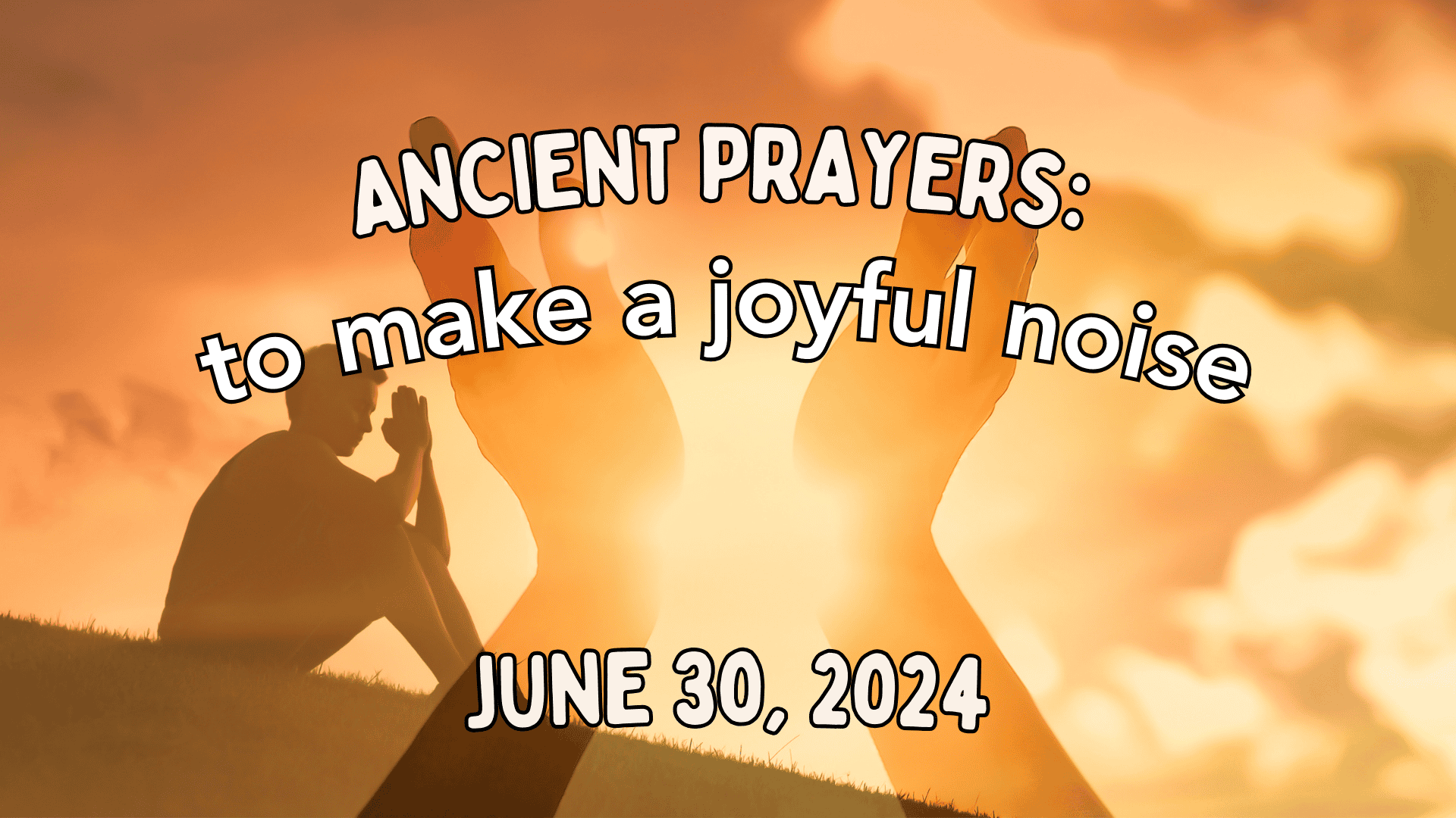 Ancient Prayers: To Make A Joyful Noise 